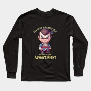 Character I'm Not Stubborn My Way Is Just Always Right Cute Adorable Funny Quote Long Sleeve T-Shirt